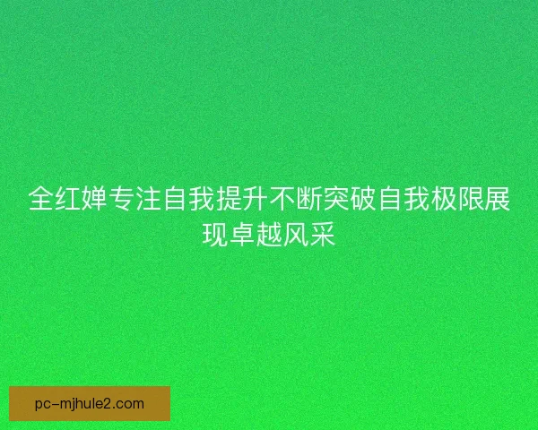 全红婵专注自我提升不断突破自我极限展现卓越风采